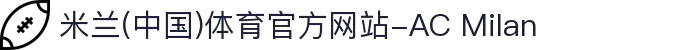 米兰(中国)体育官方网站-AC Milan